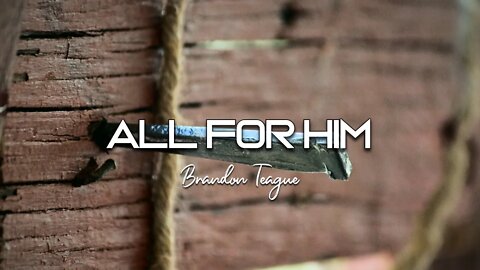 Brandon Teague - All For Him