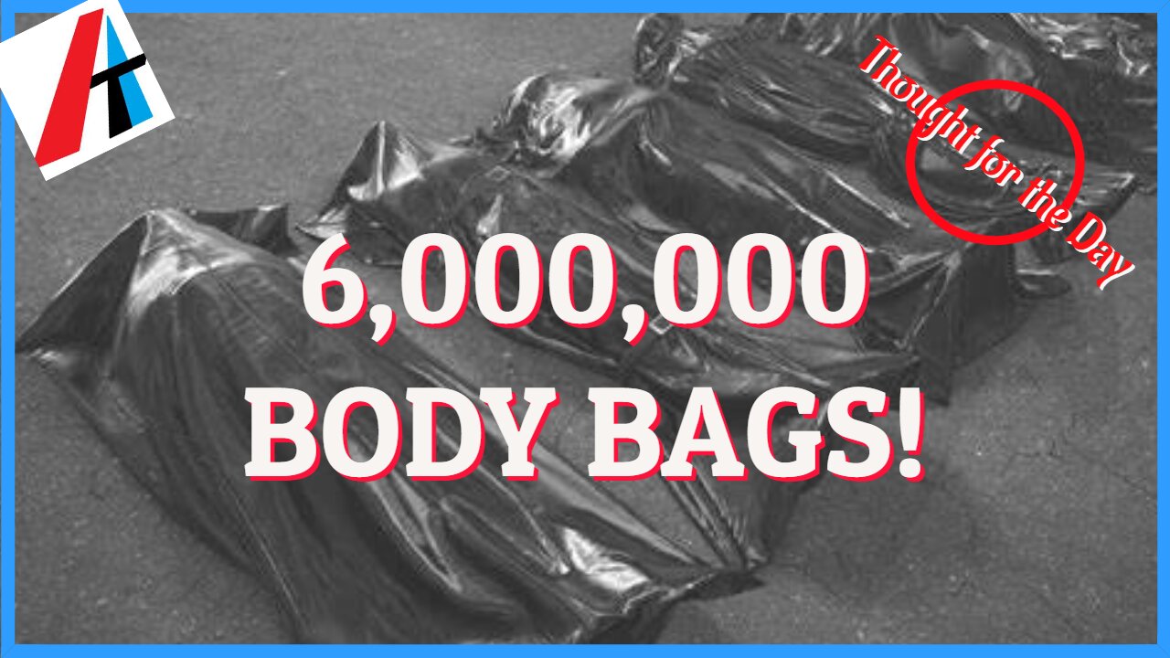 6,000,000 BODY BAGS!