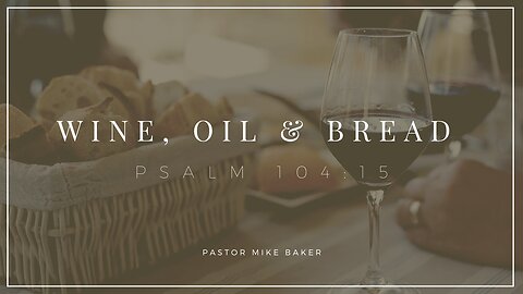 Wine, Oil, and Bread - Psalms 104:15