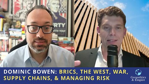 Dominic Bowen: BRICS, the West, War, Supply Chains, & Managing Risk