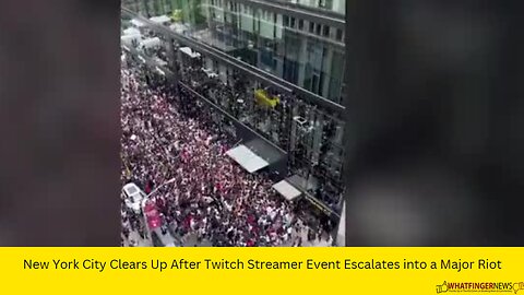 New York City Clears Up After Twitch Streamer Event Escalates into a Major Riot