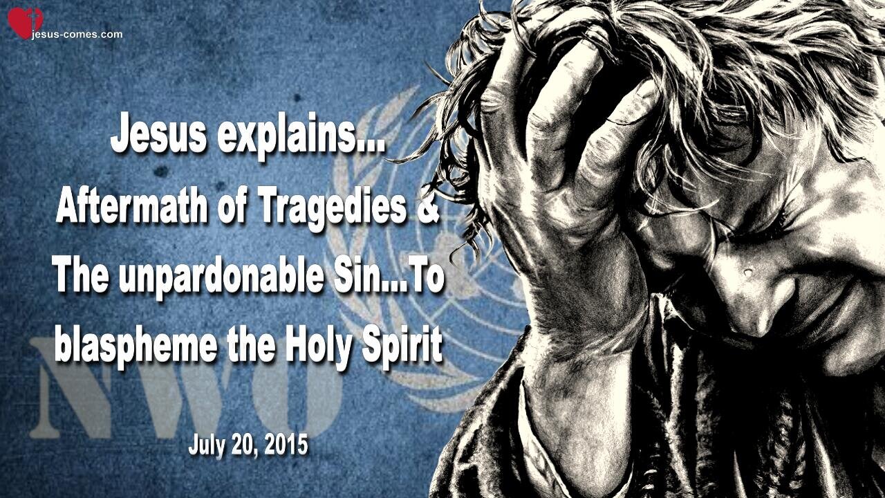 July 20, 2015 ❤️ Jesus explains... The Aftermath of these Tragedies & The unpardonable Sin