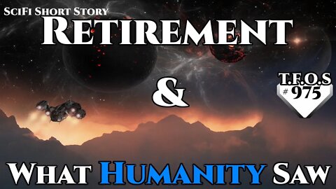 Retirement & What Humanity Saw | Humans are space Orcs | HFY | TFOS975