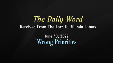 Daily Word - 6.30.2022 - "Wrong Priorities" - Rec'd From The Lord By Glynda Lomax