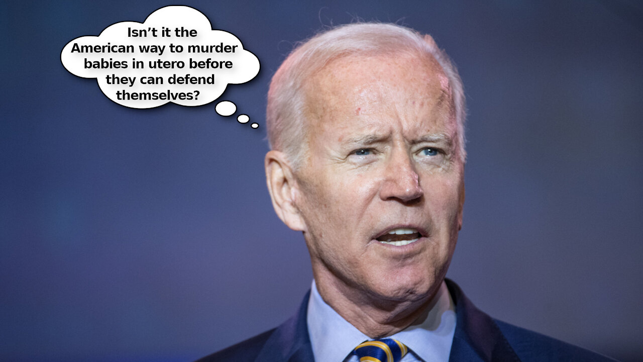 According to Biden it’s Un-American to Protect Those Who Can’t Protect Themselves, Namely the Unborn