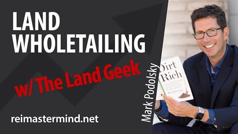 Land Wholetailing with "The Land Geek" Mark Podolsky