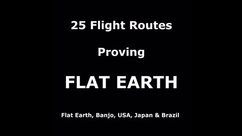 25 Flight Routes Proving FLAT EARTH