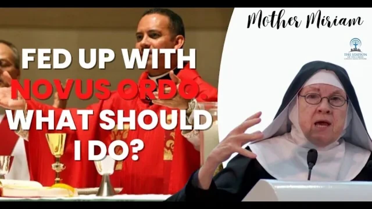 Mother Miriam: I'm Disgusted by the Novus Ordo Mass, What Should I Do?