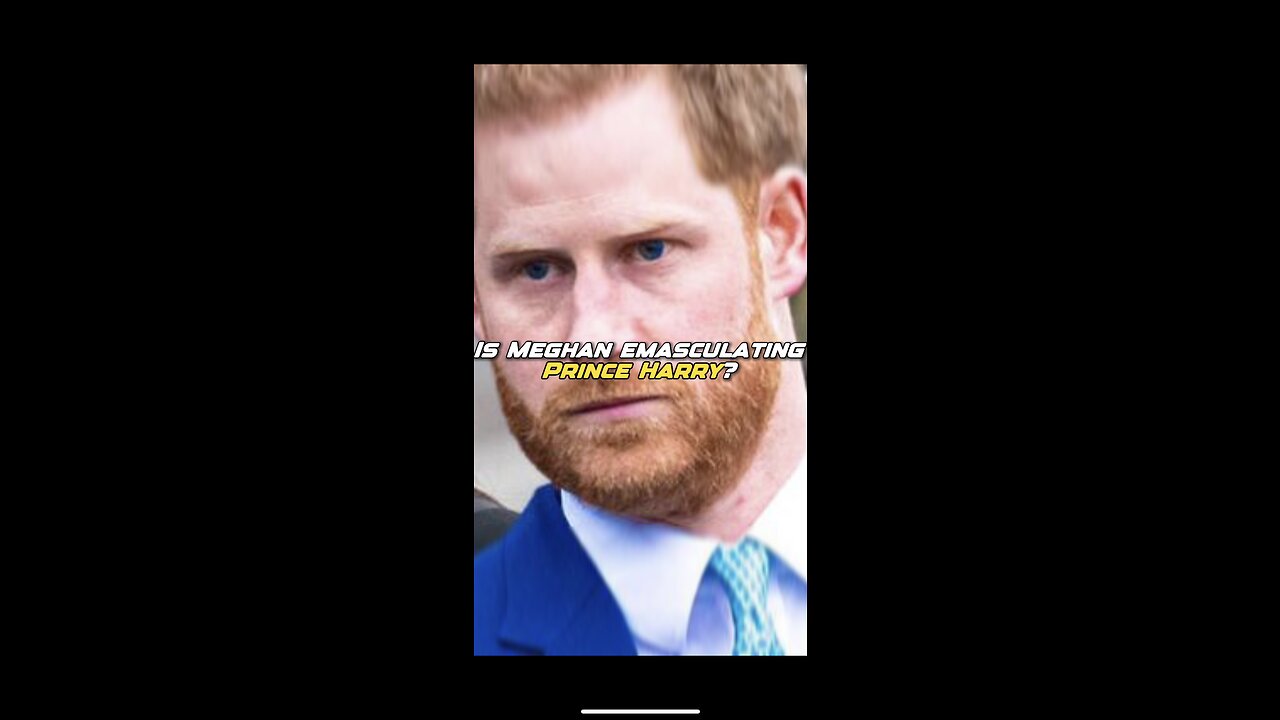 Is Meghan emasculating Prince Harry?