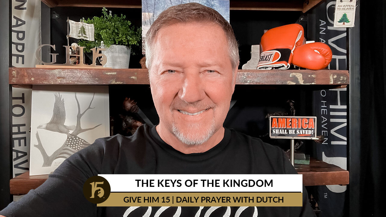 The Keys of the Kingdom | Give Him 15: Daily Prayer with Dutch | February 2, 2022