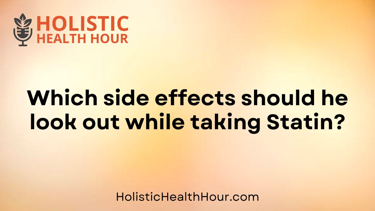 Which side effects should he look out while taking Statin?