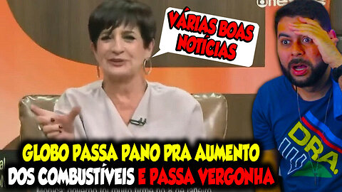 GLOBO PASSA PANO PARA O AUMENTO DOS COMBUSTÍVEIS E PASSA VERGONHA AO VIVO