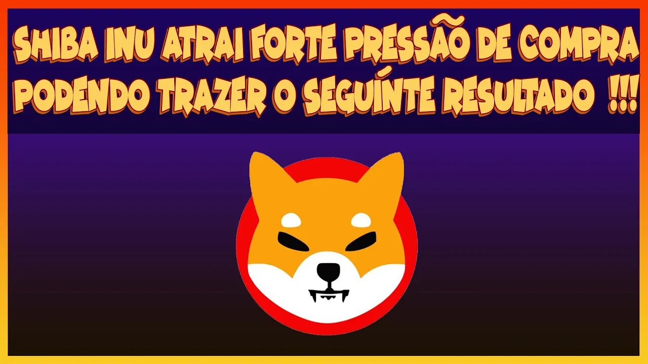 SHIBA INU ATRAI FORTE PRESSÃO DE COMPRA PODENDO TRAZER O SEGUINTE RESULTADO !!!