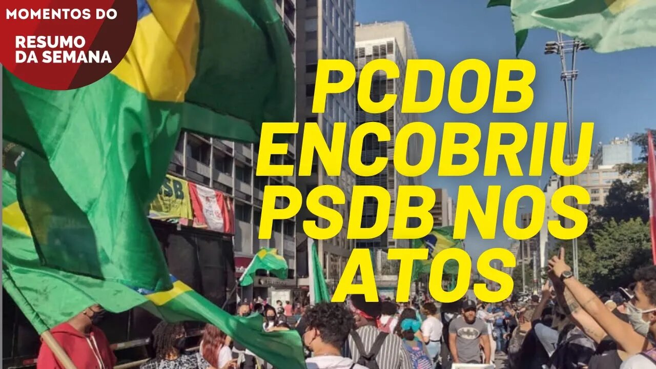 PCdoB serviu de cobertura para o PSDB nos atos | Momentos do Resumo da Semana