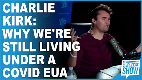 Charlie Kirk: Why We're Still Living Under A Covid EUA