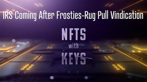 NFTswithKEYs - IRS Coming After Frosties-Rug Pull Vindication