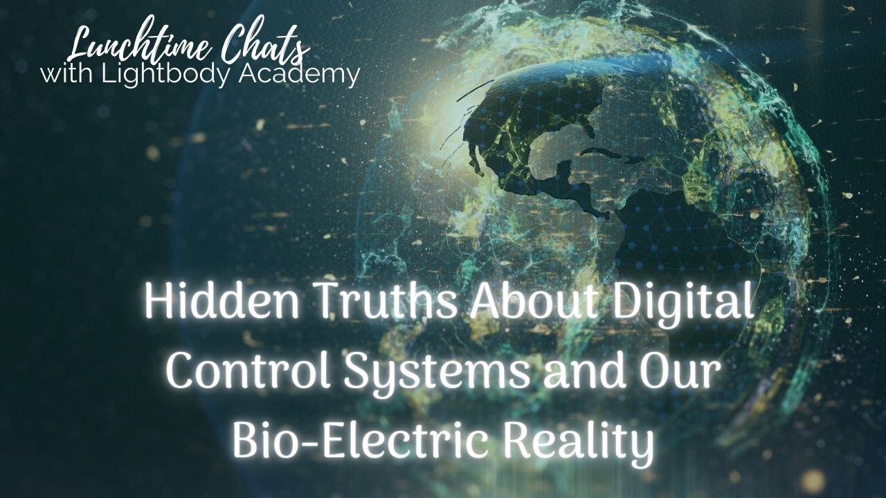 Lunchtime Chats episode 199: Hidden Truths About Digital Control Systems and Our Bio-Electric Reality