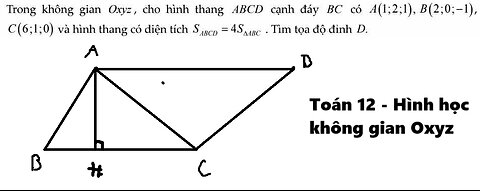 Toán 12: Trong không gian Oxyz, cho hình thang ABCD cạnh đáy BC có A(1;2;1),B(2;0;-1),C(6;1;0) và