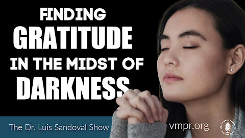 06 Jan 22, The Dr. Luis Sandoval Show: Finding Gratitude in the Midst of Darkness