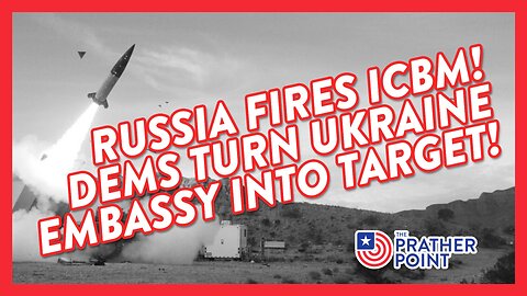 RUSSIA FIRES FIRST ICMB EVER! DEMS SET UP UKRAINE EMBASSY FOR BOMBING!