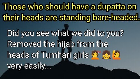 Did you see what we did to you? Removed the hijab from the heads of Tumhari girls 💇👧🙋 very easily...