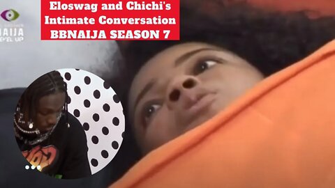 Eloswag and Chichi's intimate conversation BBNAIJA Season 7 Latest News Big Brother Naija Nigeria