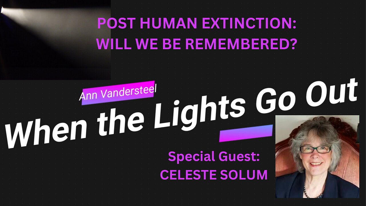 WHEN THE LIGHTS GO OUT w/ANN VANDERSTEEL: WILL HISTORY REMEMBER THE HUMAN RACE?