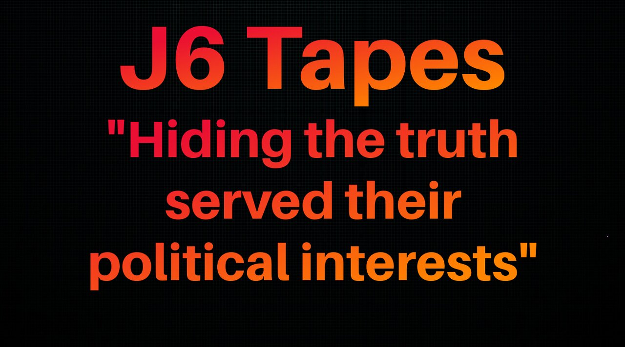 J6 Tapes "Hiding The Truth Served Their Political Interests"