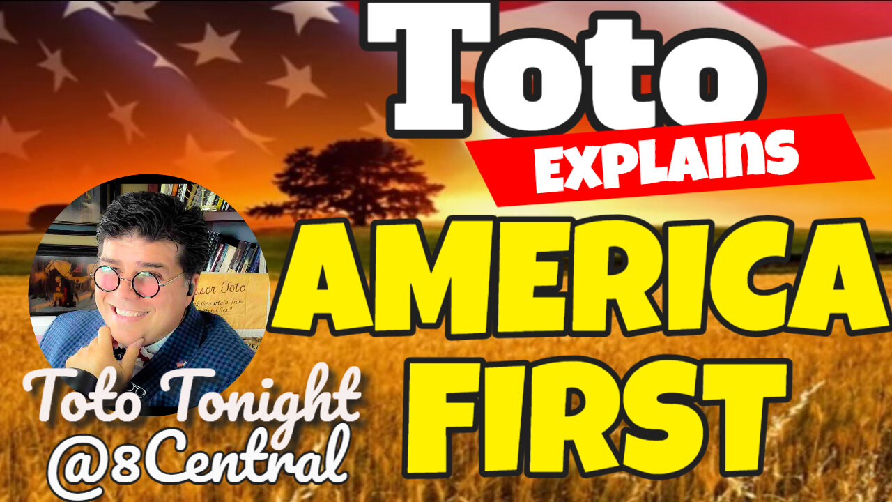 Toto Tonight @8Central - MAGA - What does AMERICA FIRST MEAN?