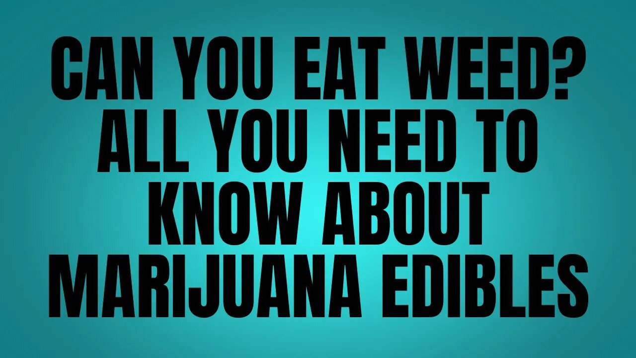 Can You Eat Weed? All You Need to Know About Marijuana Edibles