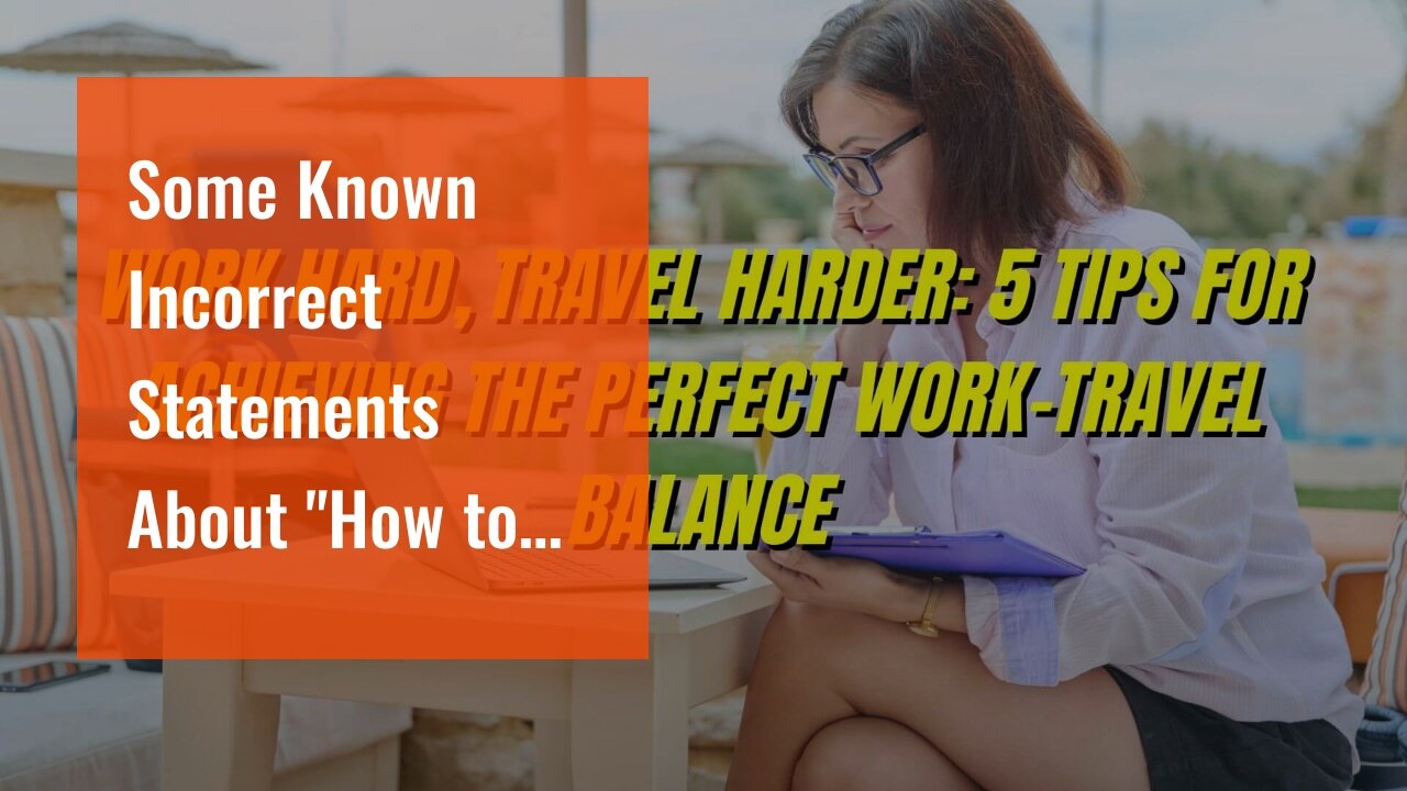 Some Known Incorrect Statements About "How to Balance Work and Travel: Tips for Digital Nomads"...