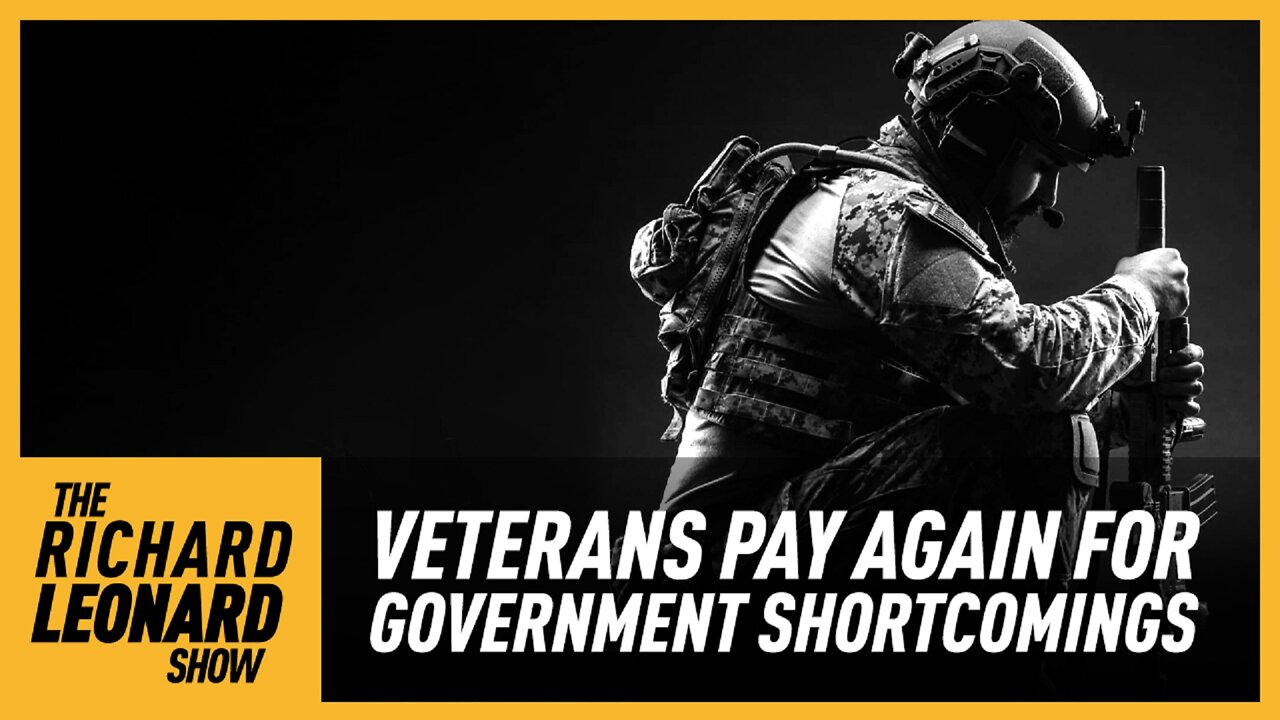 Richard Leonard Show: Veterans Pay AGAIN For Government Shortcomings