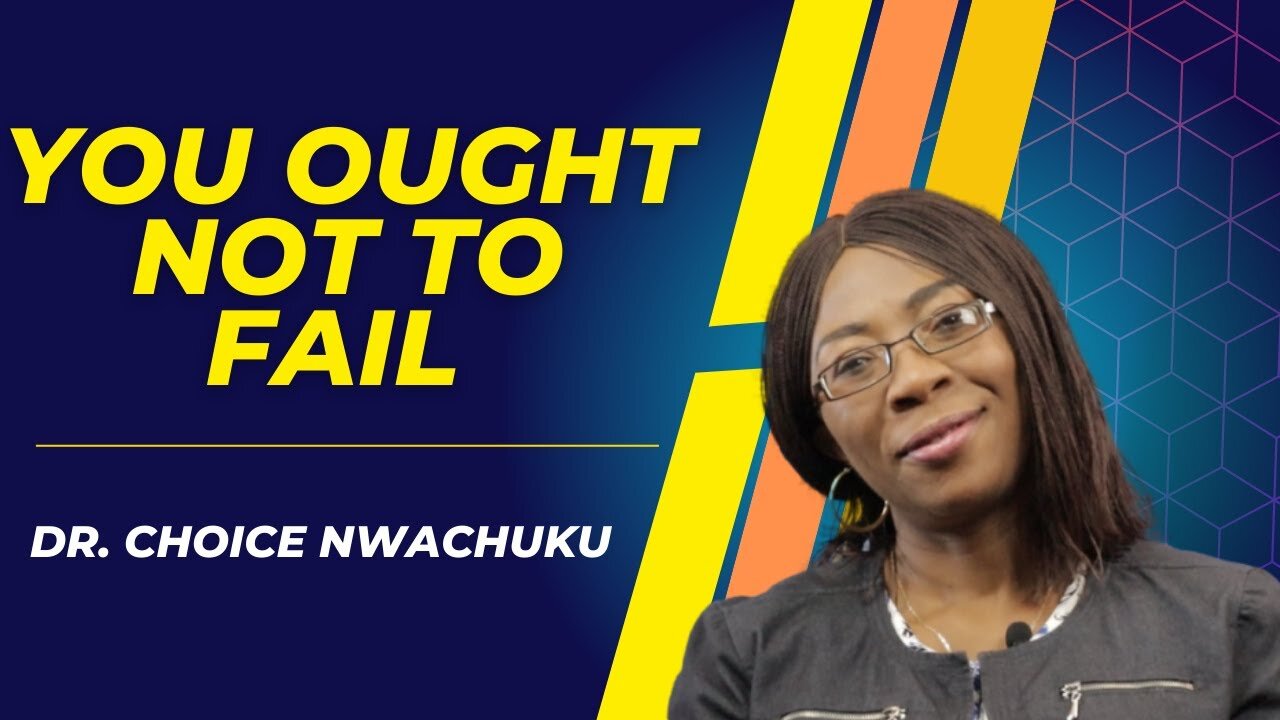 You Ought Not To Fail | Dr. Choice Nwachuku