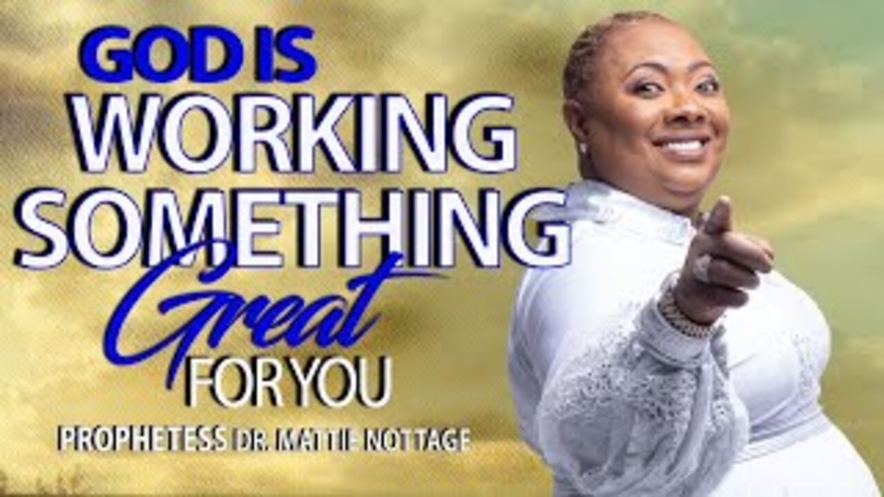 GOD IS WORKING SOMETHING GREAT FOR YOU! | PROPHETESS MATTIE NOTTAGEv