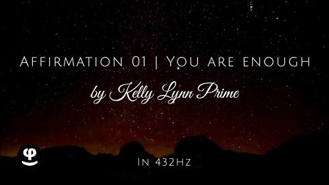 Affirmation 01 | You Are Enough | Kelly Lynn Prime | 432Hz