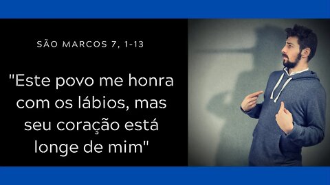 Mc 7, 1-13 | "'Este povo me honra com os lábios, mas seu coração está longe de mim"