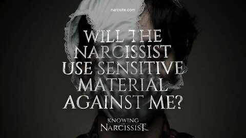 Will the Narcissist Use Sensitive Material Against Me?
