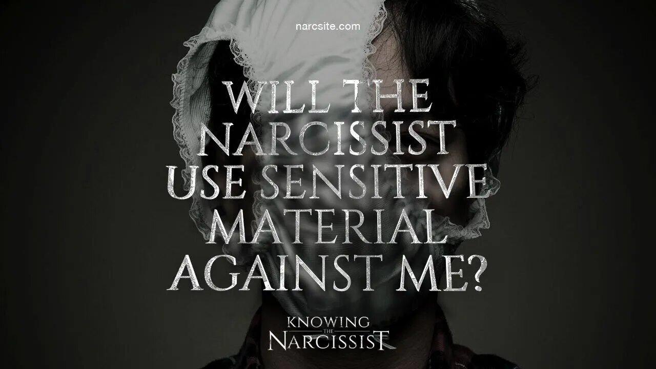 Will the Narcissist Use Sensitive Material Against Me?