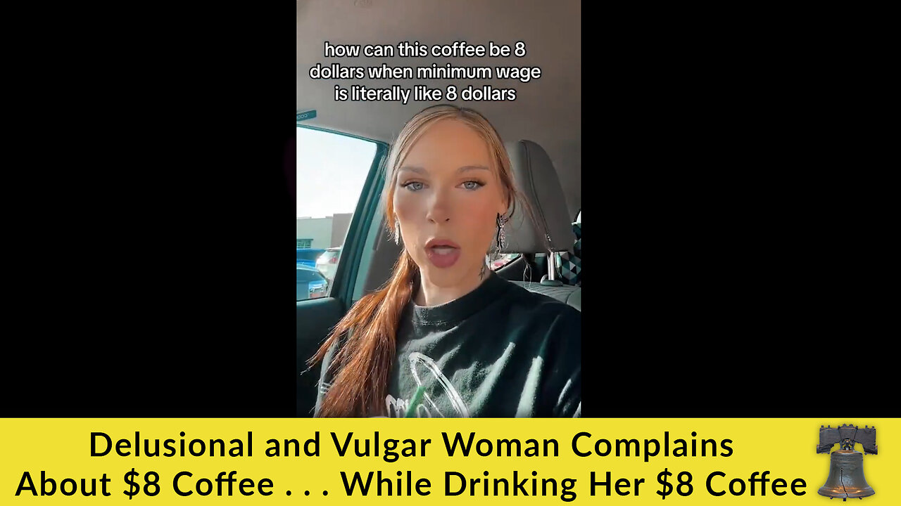 Delusional and Vulgar Woman Complains About $8 Coffee . . . While Drinking Her $8 Coffee