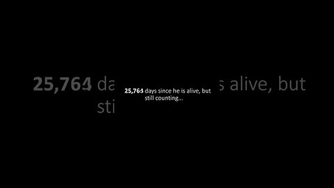 25,764 days since he is alive, but still counting