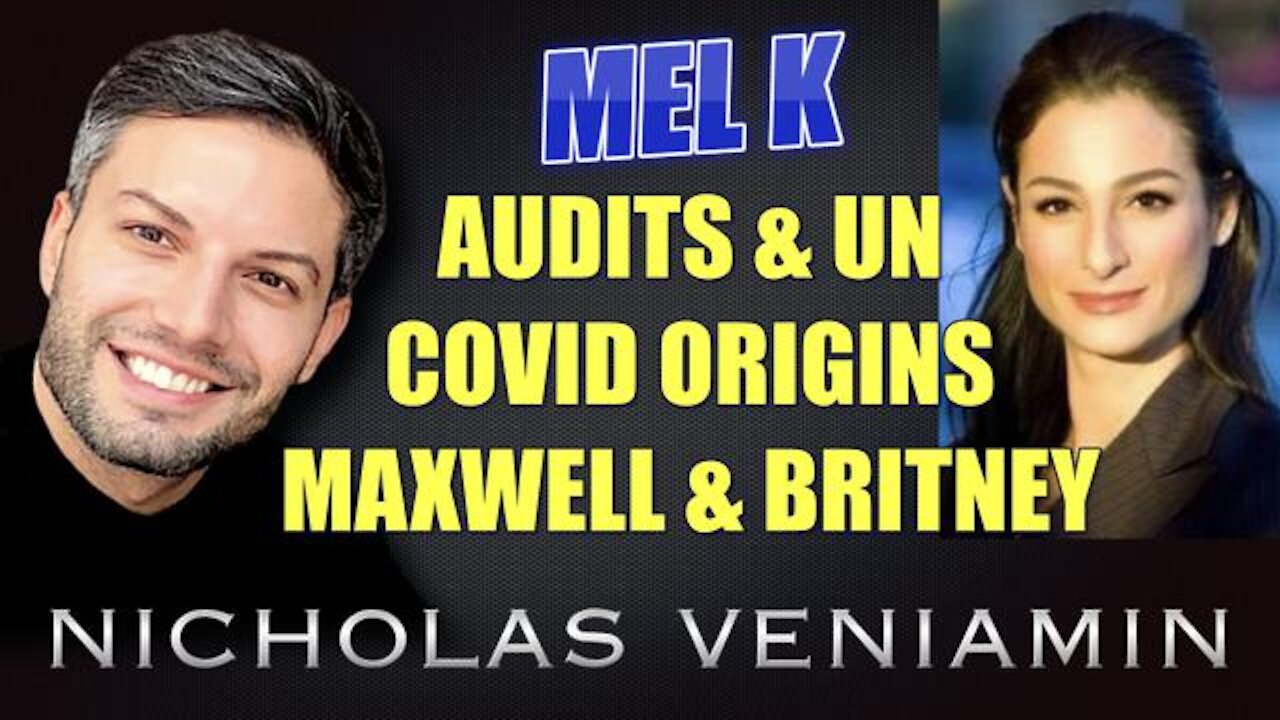 MEL K DISCUSSES AUDITS, UN, COVID ORIGINS, MAXWELL AND BRITNEY WITH NICHOLAS VENIAMIN