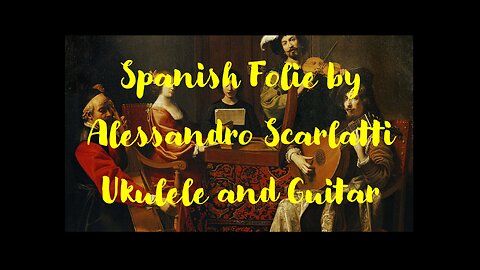 Spanish Folie by Alessandro Scarlatti, arranged for Ukulele and Guitar