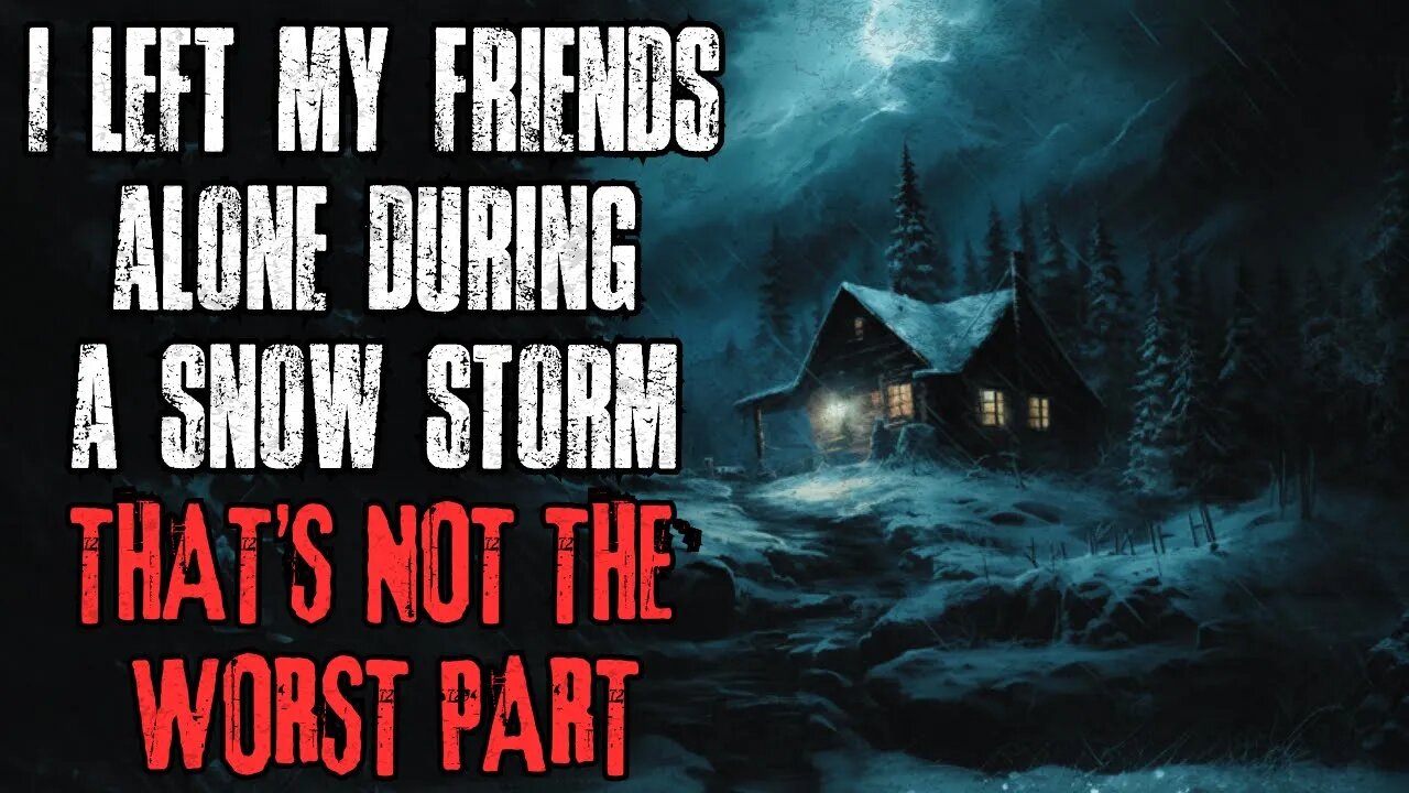 I Left My Friends Alone During A Snow Storm. That's Not The Worst Part... | Creepypasta