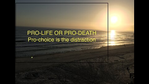 Pro-Life or Pro-Death? Pro-choice is the distraction