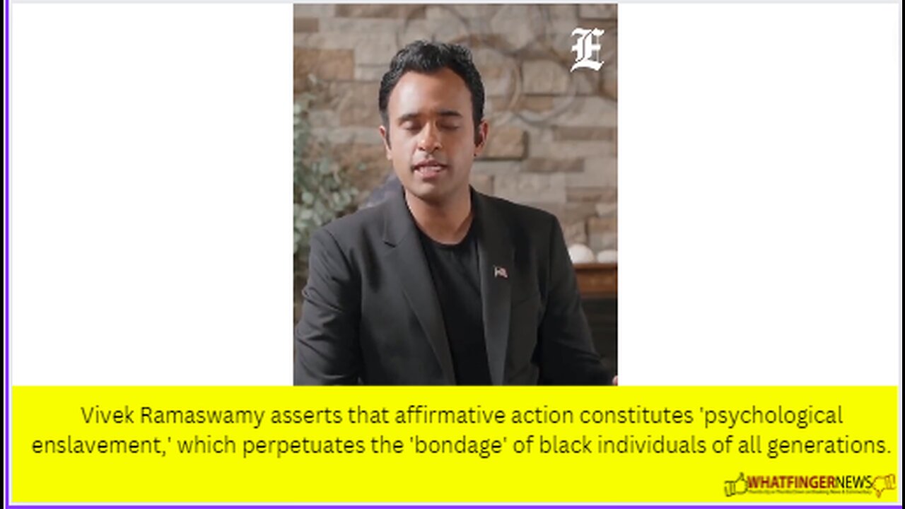 Vivek Ramaswamy asserts that affirmative action constitutes 'psychological enslavement