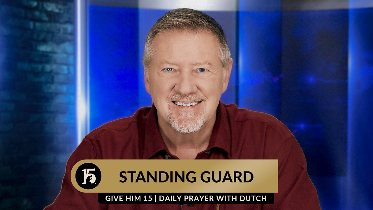 Standing Guard | Give Him 15: Daily Prayer with Dutch | November 14, 2023