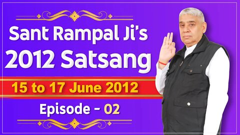 Sant Rampal Ji's 2012 Satsangs | 15 to 17June 2012 HD | Episode - 02 | SATLOK ASHRAM