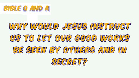 Did Jesus Contradict Himself? Matthew 5:16 vs 6: 1-4