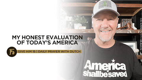 MY HONEST EVALUATION OF TODAY’S AMERICA | Give Him 15: Daily Prayer with Dutch | August 23