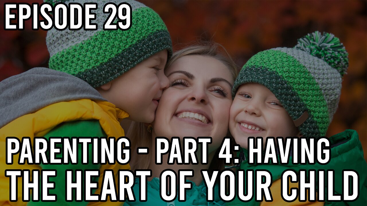 Episode 29 - Having the Heart of Your Child